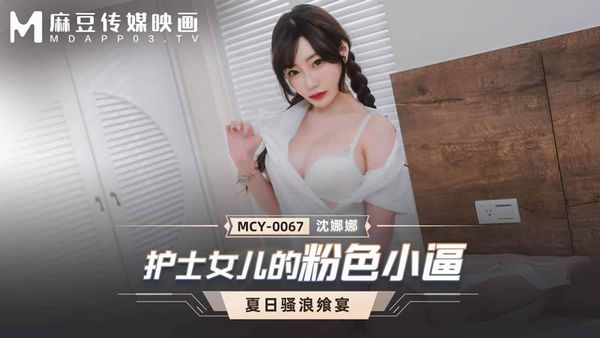 MCY-0067 护士女儿的粉色小逼 沈娜娜