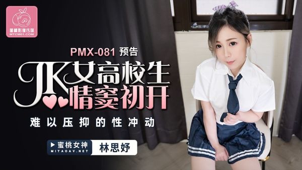 蜜桃影像传媒 PMX-081 JK女高校生情窦初开 林思妤