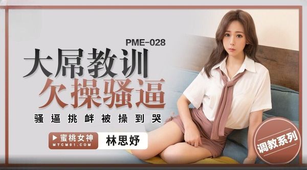 蜜桃影像传媒 PME-028 大屌教训欠操骚逼 林思妤