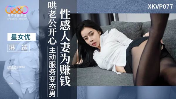 星空无限传媒 XKVP077 性感人妻 为赚钱哄老公开心 琳达