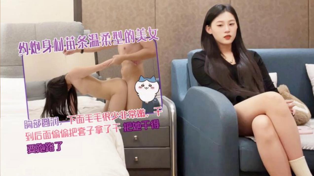 杏吧王安全 約砲身材苗條溫柔型的美女，胸部圓潤，下面毛毛很少非常嫩，幹到後面偷偷把套子拿了乾，把她乾得要跑路了